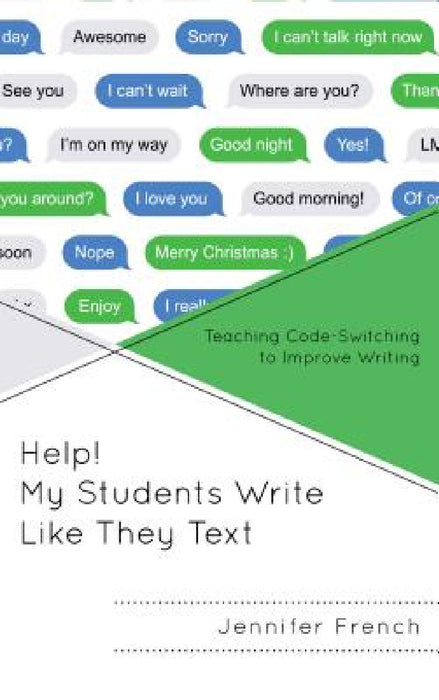 Help! My Students Write Like They Text: Teaching Code-Switching to Improve Writing by Jennifer French