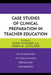 Case Studies of Clinical Preparation in Teacher Education: An Examination of Three Teacher Preparation Partnerships by Ryan Flessner, Debra R. Lecklider