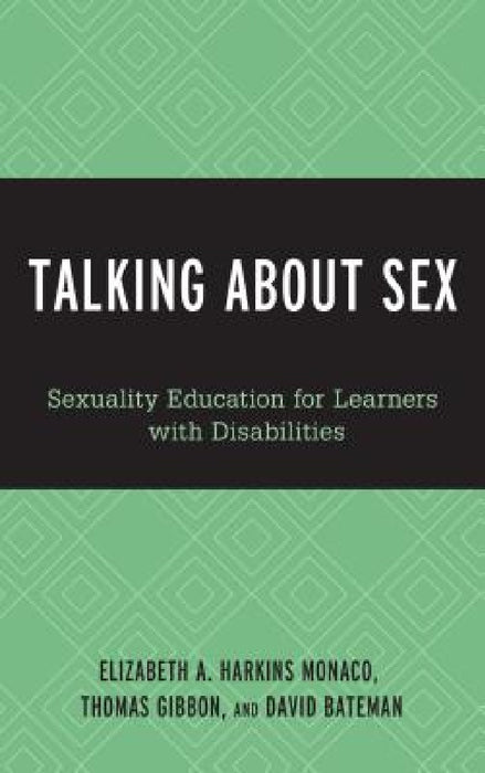 Talking About Sex: Sexuality Education for Learners with Disabilities by Elizabeth A. Harkins Monaco, Thomas C. Gibbon, David F. Bateman