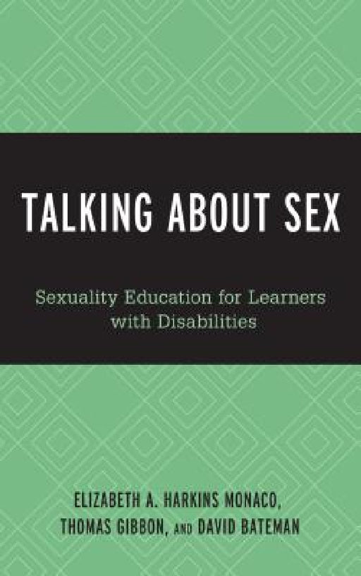 Talking About Sex: Sexuality Education for Learners with Disabilities by Elizabeth A. Harkins Monaco, Thomas C. Gibbon, David F. Bateman