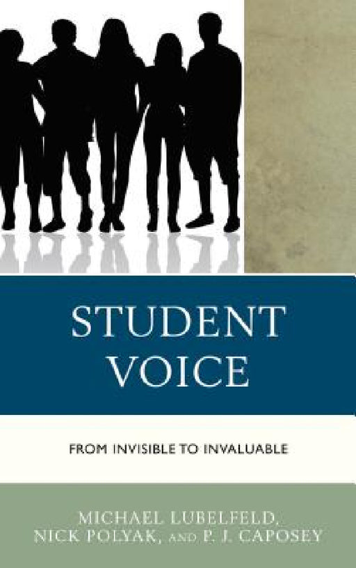 Student Voice: From Invisible to Invaluable by Michael Lubelfeld, Nick Polyak, Pj Caposey