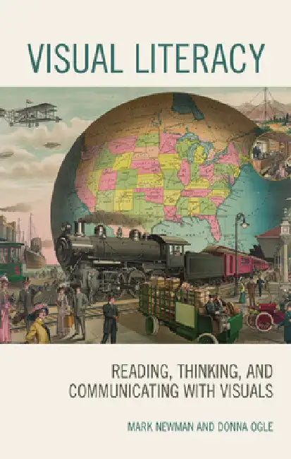 Visual Literacy: Reading, Thinking, and Communicating with Visuals by Mark Newman