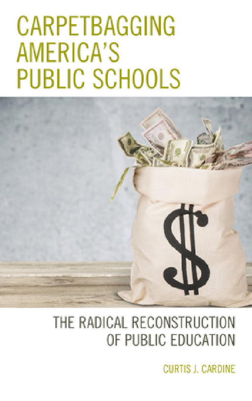 Carpetbagging America's Public Schools: The Radical Reconstruction of Public Education by Curtis J. Cardine