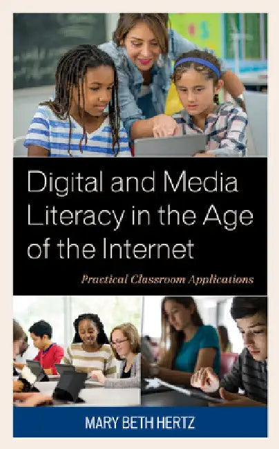 Digital and Media Literacy in the Age of the Internet: Practical Classroom Applications by Mary Beth Hertz