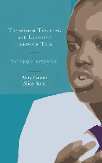 Transform Teaching and Learning Through Talk: The Oracy Imperative by Amy Gaunt