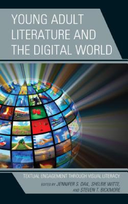 Young Adult Literature and the Digital World: Textual Engagement through Visual Literacy by Jennifer S. Dail, Shelbie Witte, Steven T. Bickmore