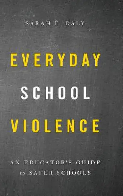 Everyday School Violence: An Educator's Guide to Safer Schools by Sarah E. Daly