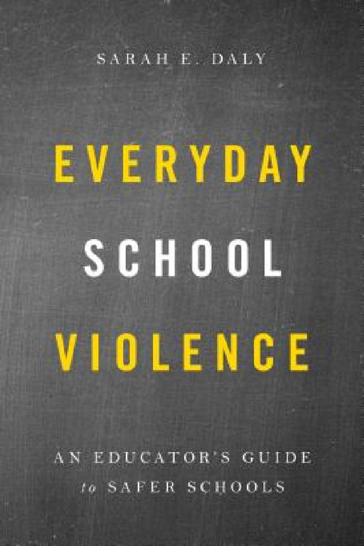 Everyday School Violence: An Educator's Guide to Safer Schools by Sarah E. Daly