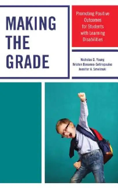 Making the Grade: Promoting Positive Outcomes for Students with Learning Disabilities by Nicholas D. Young