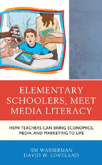 Elementary Schoolers, Meet Media Literacy: How Teachers Can Bring Economics, Media, and Marketing to Life by Jim Wasserman