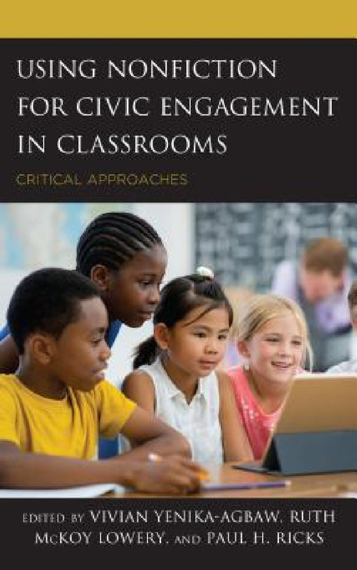 Using Nonfiction for Civic Engagement in Classrooms: Critical Approaches by Vivian Yenika-Agbaw, Ruth McKoy Lowery, Paul H. Ricks