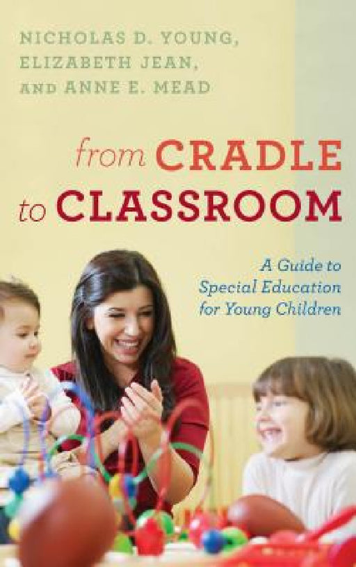 From Cradle to Classroom: A Guide to Special Education for Young Children by Nicholas D. Young, Elizabeth Jean, Anne E. Mead