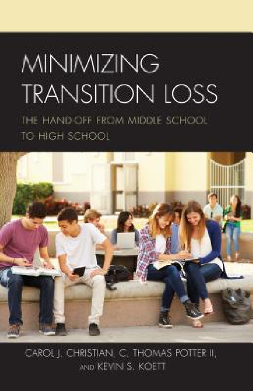Minimizing Transition Loss: The Hand-off from Middle School to High School by Carol J. Christian, Kevin S. Koett, C. Thomas Potter