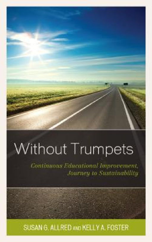 Without Trumpets: Continuous Educational Improvement, Journey to Sustainability by Susan G. Allred, Kelly A. Foster