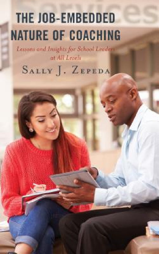 Job-Embedded Nature of Coaching: Lessons and Insights for School Leaders at All Levels by Sally J. Zepeda, Jeffrey Glanz