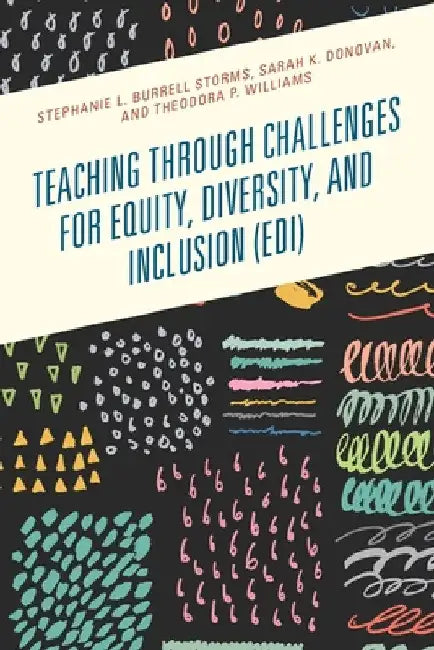 Teaching through Challenges for Equity, Diversity, and Inclusion (EDI) by Stephanie L. Burrell Storms