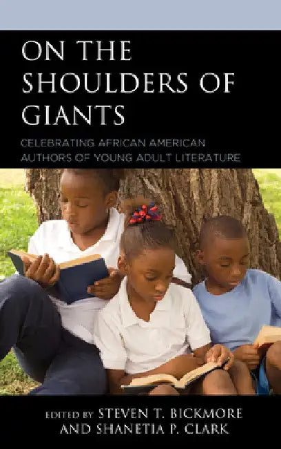 On the Shoulders of Giants: Celebrating African American Authors of Young Adult Literature by Steven T. Bickmore