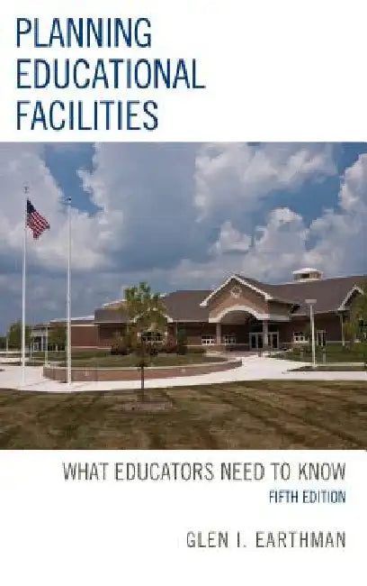 Planning Educational Facilities: What Educators Need to Know by Glen I. Earthman