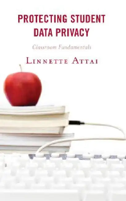 Protecting Student Data Privacy: Classroom Fundamentals by Linnette Attai