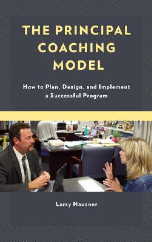 Principal Coaching Model: How to Plan, Design, and Implement a Successful Program by Larry Hausner