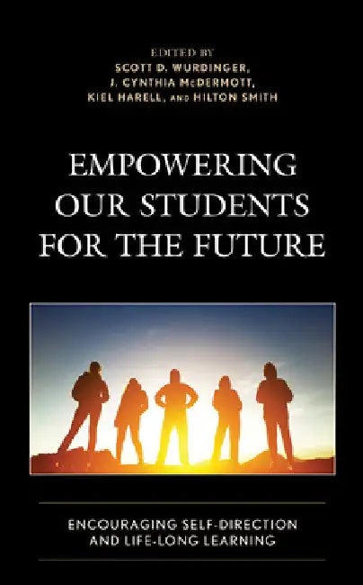 Empowering our Students for the Future: Encouraging Self-Direction and Life-Long Learning by Scott D. Wurdinger