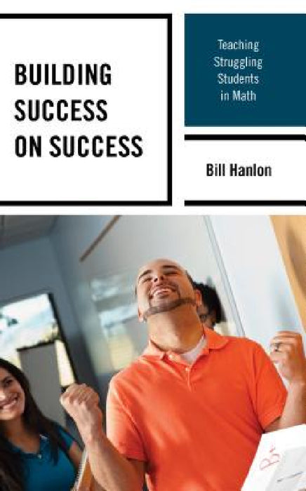 Building Success on Success: Teaching Struggling Students in Math by Bill Hanlon