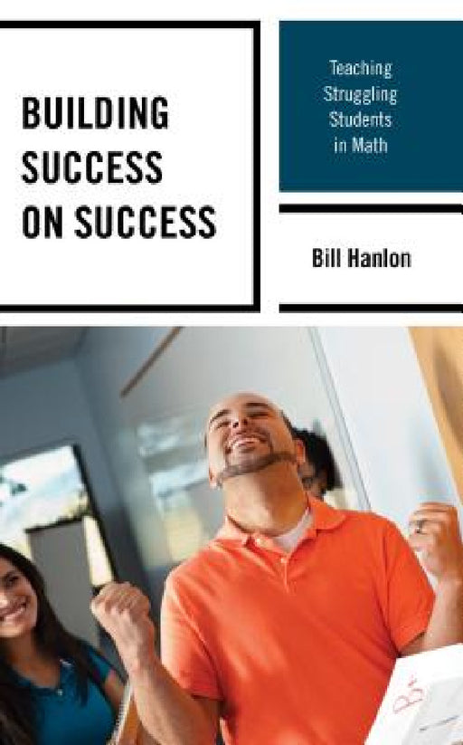 Building Success on Success: Teaching Struggling Students in Math by Bill Hanlon