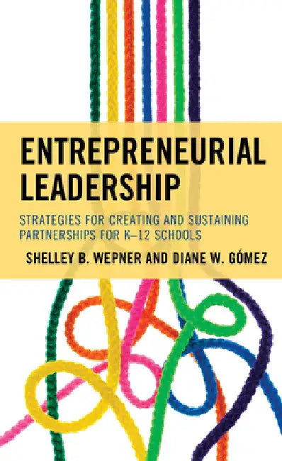 Entrepreneurial Leadership: Strategies for Creating and Sustaining Partnerships for K-12 Schools by Shelley B. Wepner