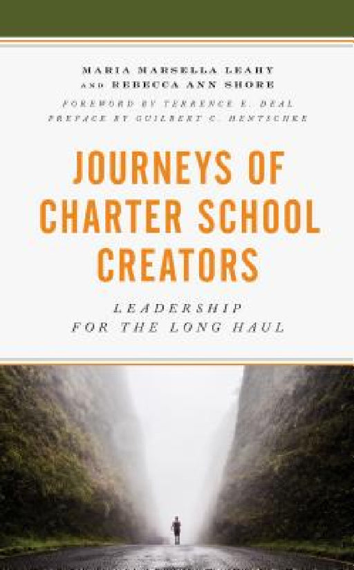 Journeys of Charter School Creators: Leadership for the Long Haul by Maria M. Leahy, Rebecca A. Shore, Guilbert Hentschke