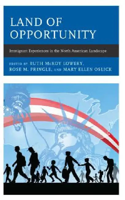 Land of Opportunity: Immigrant Experiences in the North American Landscape by Ruth McKoy Lowery