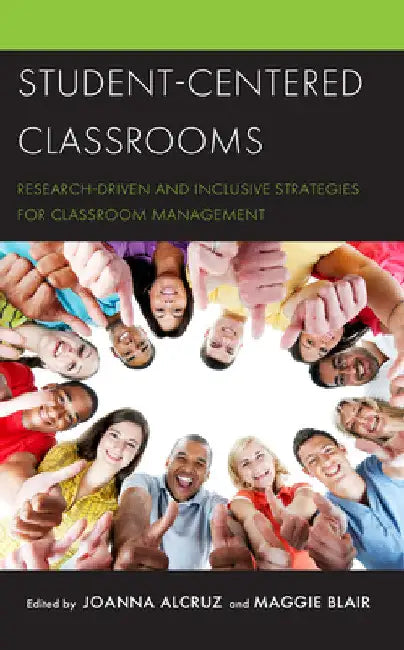 Student-Centered Classrooms: Research-Driven and Inclusive Strategies for Classroom Management by Joanna Alcruz