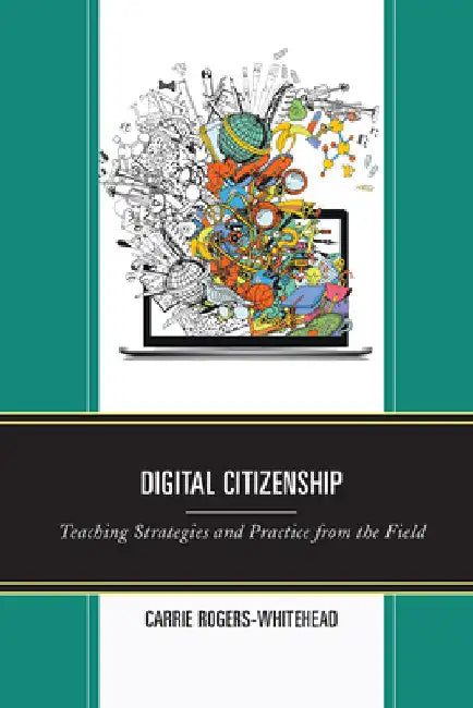 Digital Citizenship: Teaching Strategies and Practice from the Field by Carrie Rogers-Whitehead