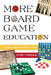 More Board Game Education: Inspiring Students Through Board Games by Jeffrey P. Hinebaugh