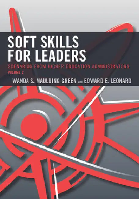 Soft Skills for Leaders: Scenarios from Higher Education Administrators by Wanda S. Maulding Green
