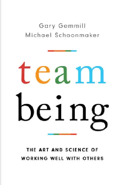 Team Being: The Art and Science of Working Well With Others by Gary Gemmill