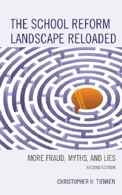 School Reform Landscape Reloaded: More Fraud, Myths, and Lies by Christopher H. Tienken