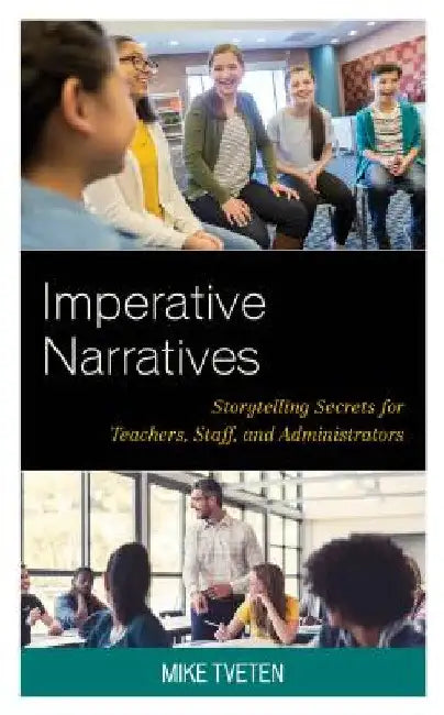 Imperative Narratives: Storytelling Secrets for Teachers, Staff, and Administrators by Mike Tveten