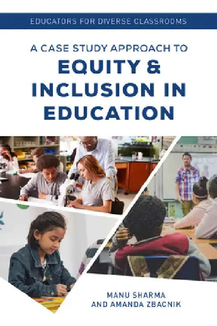 Educators for Diverse Classrooms: A Case Study Approach to Equity and Inclusion in Education by Manu Sharma