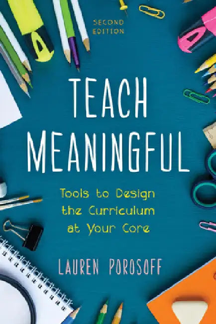 Teach Meaningful: Tools to Design the Curriculum at Your Core by Lauren Porosoff