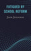 Fatigued by School Reform by Jack Jennings