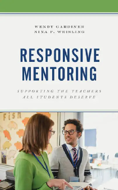 Responsive Mentoring: Supporting the Teachers All Students Deserve by Wendy Gardiner