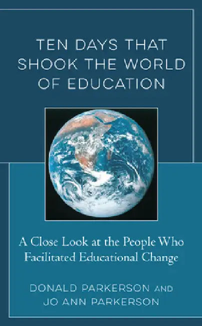 Ten Days That Shook the World of Education: A Close Look at the People Who Facilitated Educational Change by Donald Parkerson