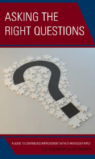 Asking the Right Questions: A Guide to Continuous Improvement with Stakeholder Input by Stu Silberman