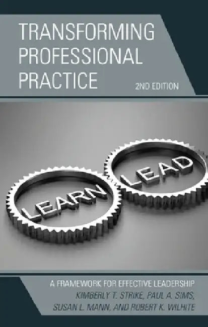 Transforming Professional Practice: A Framework for Effective Leadership by Kimberly T. Strike