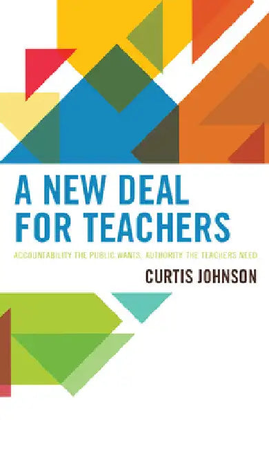 New Deal for Teachers: Accountability the Public Wants, Authority the Teachers Need by Curtis Johnson