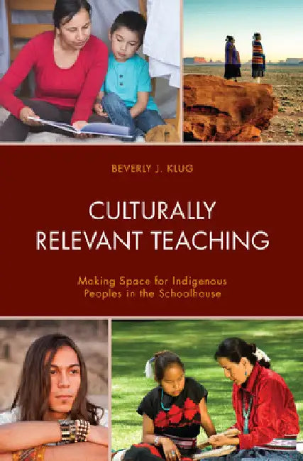 Culturally Relevant Teaching: Making Space for Indigenous Peoples in the Schoolhouse by Beverly J. Klug