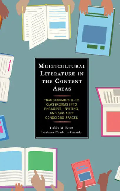 Multicultural Literature in the Content Areas: Transforming K-12 Classrooms Into Engaging, Inviting, and Socially Conscious Spaces by Lakia M. Scott