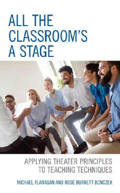 All the Classroom's a Stage: Applying Theater Principles to Teaching Techniques by Michael Flanagan