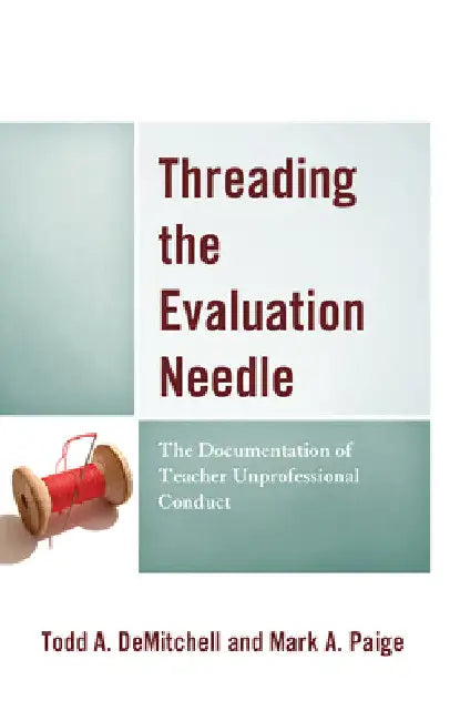 Threading the Evaluation Needle: The Documentation of Teacher Unprofessional Conduct by Todd A. Demitchell