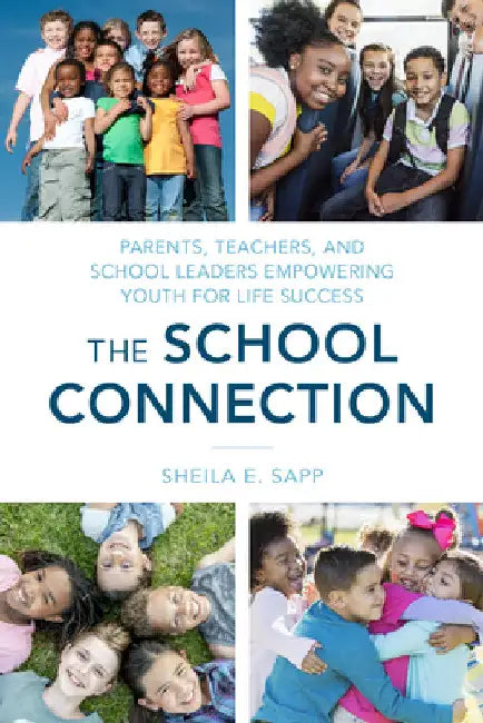 School Connection: Parents, Teachers, and School Leaders Empowering Youth for Life Success by Sheila E. Sapp
